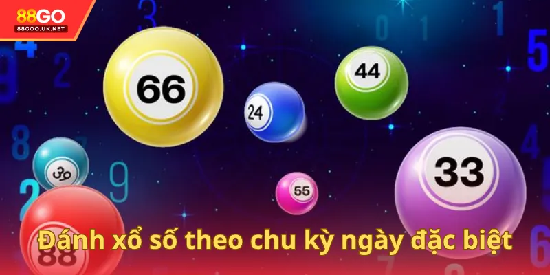 Đánh xổ số theo chu kỳ hoặc ngày đặc biệt