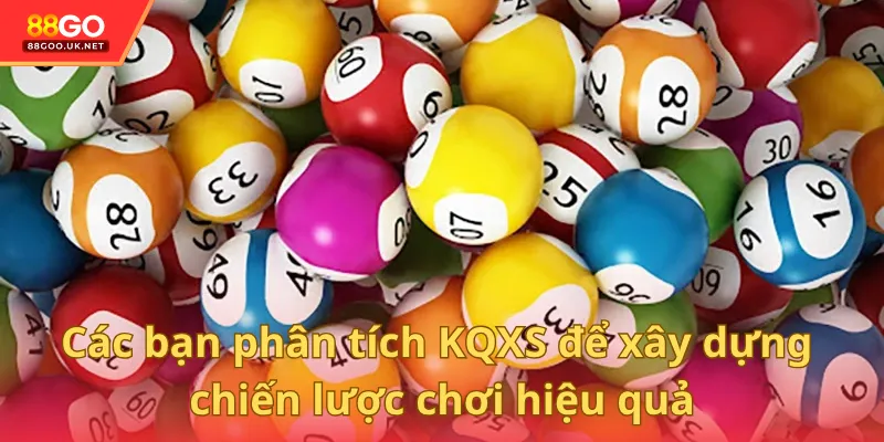 Các bạn nghiên cứu và phân tích KQXS để xây dựng chiến lược chơi hiệu quả