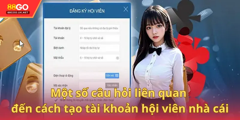 Một số câu hỏi liên quan đến cách tạo tài khoản hội viên nhà cái