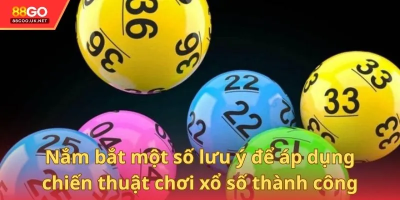 Nắm bắt một số lưu ý để áp dụng chiến thuật chơi xổ số thành công