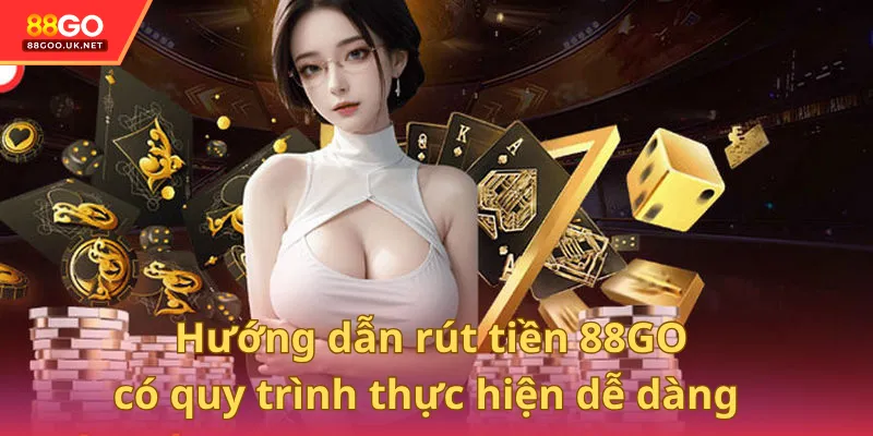 Hướng dẫn rút tiền 88GO có quy trình thực hiện dễ dàng & nhanh chóng