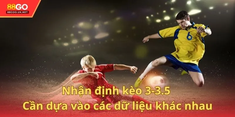 Nhận định kèo 3-3.5 cần dựa vào các dữ liệu khác nhau